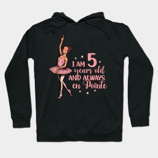 I am 5 years old and always en pointe - Ballerina Hoodie